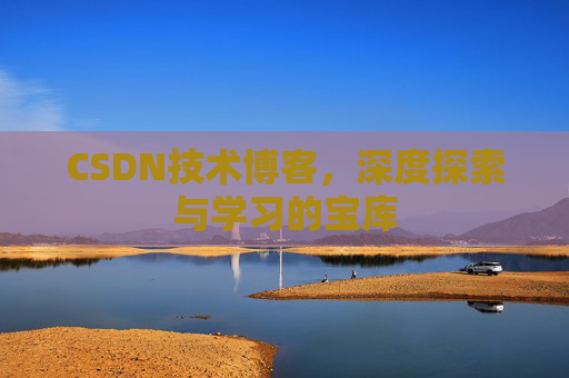 CSDN技术博客，深度探索与学习的宝库