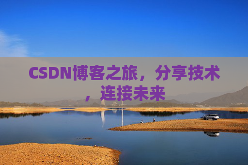 CSDN博客之旅,分享技术,连接未来